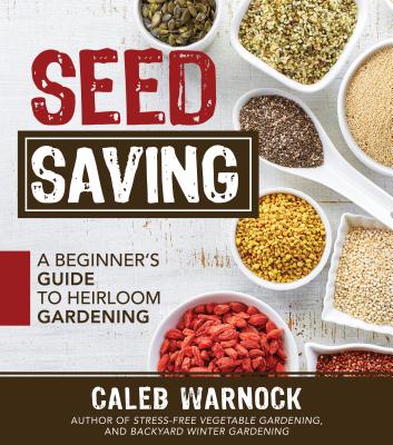 Seed Saving: A Beginner's Guide to Heirloom Gardening By Caleb Warnock Cover Image
