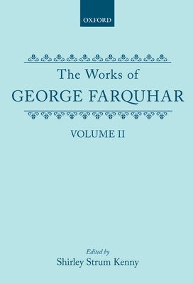 The Works of George Farquhar: Volume II (C Oet T Oxford English Texts)