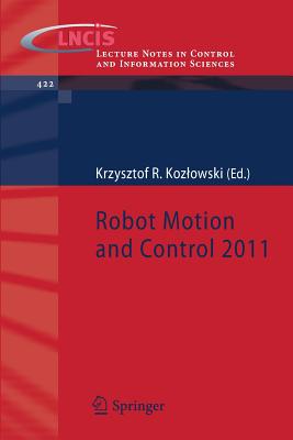 Robot Motion and Control 2011 (Lecture Notes in Control and Information Sciences #422) Cover Image