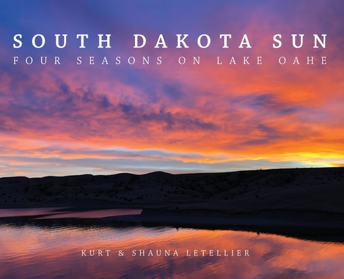 South Dakota Sun: Four Seasons on Lake Oahe By Shauna Letellier, Kurt Letellier Cover Image