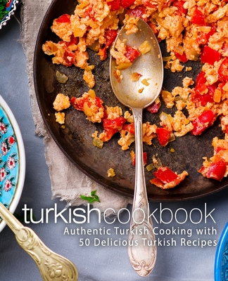 Turkish Cookbook: Authentic Turkish Cooking with 50 Delicious Turkish Recipes (2nd Edition) Cover Image