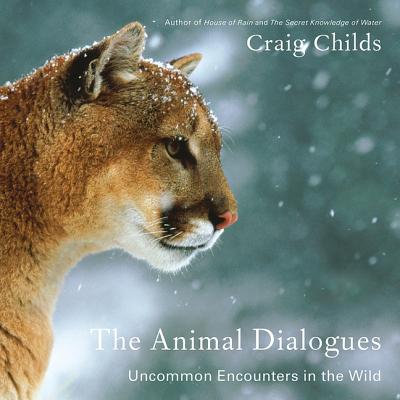 The Animal Dialogues Lib/E: Uncommon Encounters in the Wild By Craig Childs (Read by) Cover Image