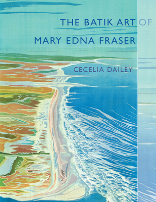 The Batik Art of Mary Edna Fraser By Cecelia Dailey, Mary Edna Fraser (Artist) Cover Image