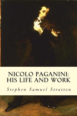 Nicolo Paganini: His Life and Work By Stephen Samuel Stratton Cover Image