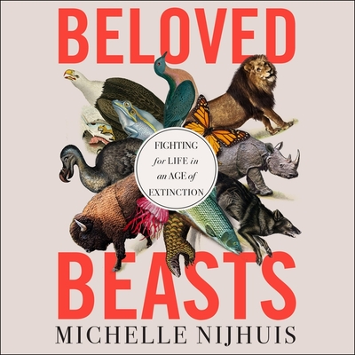 Beloved Beasts: Fighting for Life in an Age of Extinction By Michelle Nijhuis, Christina Delaine (Read by) Cover Image