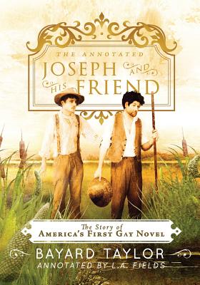 The Annotated Joseph and His Friend: The Story of the America's First Gay Novel By Bayard Taylor, L. A. Fields (Annotations by), L. A. Fields (Commentaries by) Cover Image