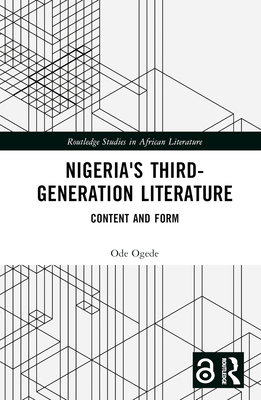 Nigeria's Third-Generation Literature: Content and Form (Routledge Studies in African Literature)