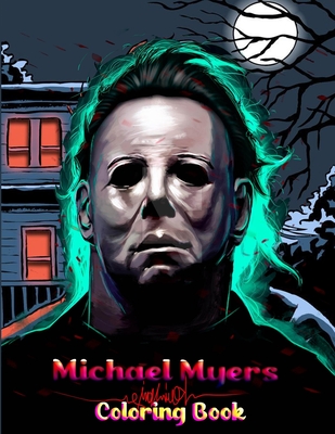 Michael Myers Coloring Book: A Horror Coloring Book With Michael Myers Terrifying, Evil, Dark Fantasy Super Movies Halloween For Adults Relaxation