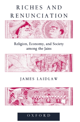 Riches and Renunciation: Religion, Economy, and Society Among the Jains (Oxford Studies in Social and Cultural Anthropology) Cover Image