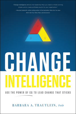 Change Intelligence: Use the Power of CQ to Lead Change That Sticks [With Access Code] By Barbara A. Trautlein Cover Image