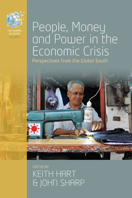 People, Money and Power in the Economic Crisis: Perspectives from the Global South (Human Economy #1) By Keith Hart (Editor), John Sharp (Editor) Cover Image