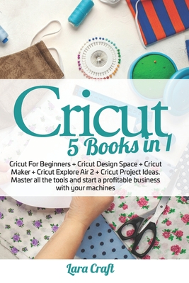 Cricut: This Book Includes: Cricut Explore Air 2 & Design Space For  Beginners. The Complete Step By Step Guide To Master