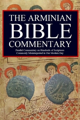 The Arminian Bible Commentary: Parallel Commentary on Hundreds of Scriptures Commonly Misinterpreted in Our Modern Day Cover Image