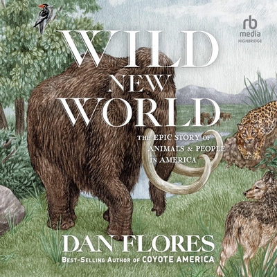 Wild New World: The Epic Story of Animals and People in America By Dan Flores, Clark Cornell (Read by) Cover Image