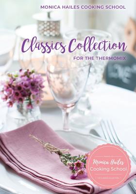 Monica Hailes Cooking School: Classics Collection for the Thermomix By Monica Hailes, Jodie Longmire (Cover Design by) Cover Image