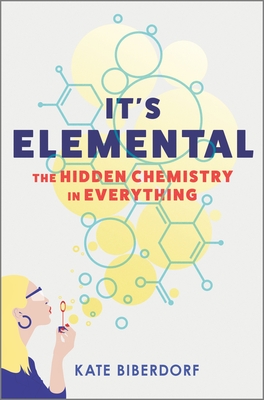 It's Elemental: The Hidden Chemistry in Everything By Kate Biberdorf Cover Image