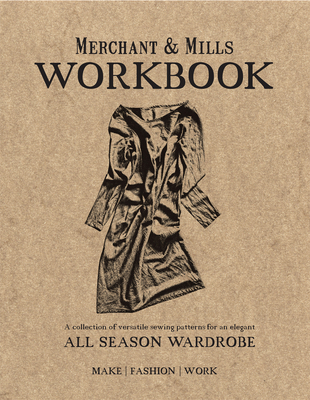 Merchant & Mills Workbook: A collection of versatile sewing patterns for an elegant all season wardrobe By Merchant &. Mills Cover Image