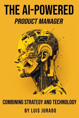 The AI-Powered Product Manager: Combining Strategy and Technology Cover Image