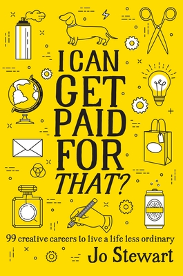I Can Get Paid for That?: 99 Creative Careers to Live a Life Less Ordinary By Jo Stewart Cover Image