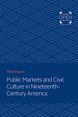 Public Markets and Civic Culture in Nineteenth-Century America (Creating the North American Landscape)