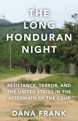 The Long Honduran Night: Resistance, Terror, and the United States in the Aftermath of the Coup Cover Image