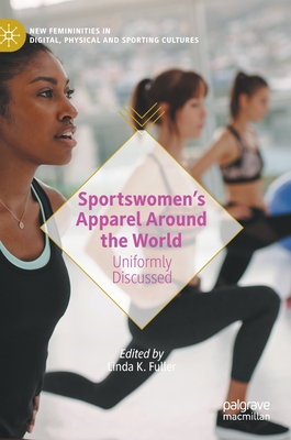Sportswomen's Apparel Around the World: Uniformly Discussed (New Femininities in Digital)