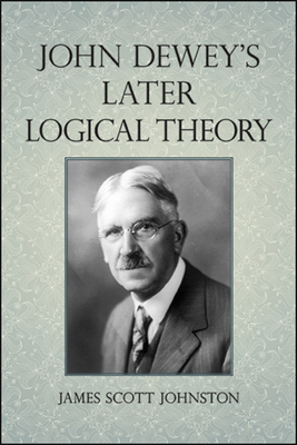 John Dewey's Later Logical Theory By James Scott Johnston Cover Image