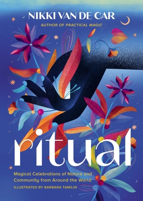 Ritual: Magical Celebrations of Nature and Community from Around the World By Nikki Van De Car, Barbara Tamilin (Illustrator) Cover Image