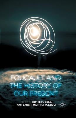 Foucault and the History of Our Present By S. Fuggle (Editor), Y. Lanci (Editor), M. Tazzioli (Editor) Cover Image