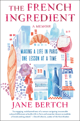 The French Ingredient: Making a Life in Paris One Lesson at a Time; A Memoir Cover Image