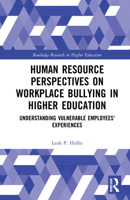 Human Resource Perspectives on Workplace Bullying in Higher Education: Understanding Vulnerable Employees' Experiences (Routledge Research in Higher Education) Cover Image