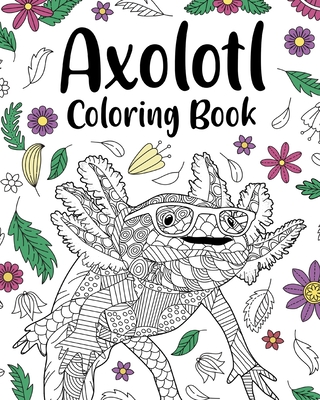 Axolotl Coloring Book: Mandala Crafts & Hobbies Zentangle Books, Funny Quotes and Freestyle Drawing Cover Image