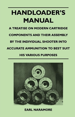 Handloader's Manual - A Treatise on Modern Cartridge Components and Their Assembly by the Individual Shooter Into Accurate Ammunition to Best Suit his Cover Image