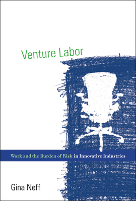 Venture Labor: Work and the Burden of Risk in Innovative Industries (Acting with Technology)