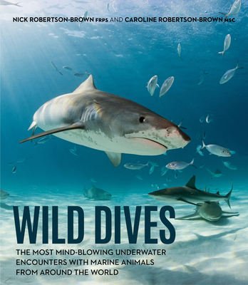 Wild Dives: The Most Mind-Blowing Underwater Encounters With Marine Animals From Around the World By Nick Robertson-Brown, FRPS, Caroline Robertson- Brown, MSC Cover Image