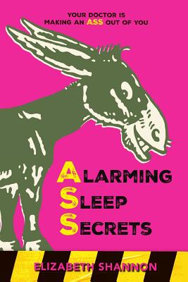Alarming Sleep Secrets: Your Doctor is Making an ASS Out of You