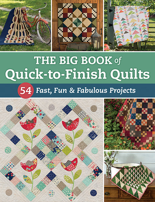 The Big Book of Quick-To-Finish Quilts: 54 Fast, Fun & Fabulous Projects Cover Image