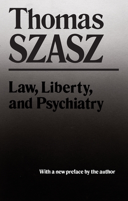 Law, Liberty, and Psychiatry: An Inquiry Into the Social Uses of Mental Health Practices cover