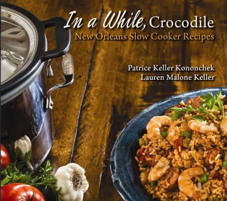 In a While, Crocodile: New Orleans Slow Cooker Recipes By Patrice Kononchek, Lauren Keller, Michael Palumbo (Photographer) Cover Image