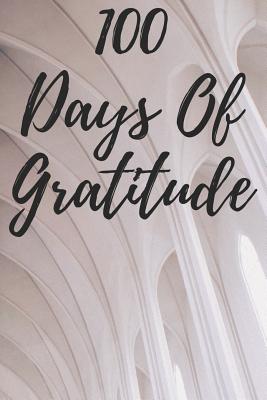 100 Days of Gratitude: Logbook for Daily Gratitude, Thankfulness, Appreciation, Awareness, Gratefulness and Enjoyment - Church Theme By Musings, Gratitude Thoughts Cover Image