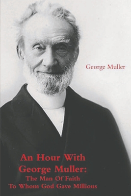 An Hour With George Muller: The Man Of Faith To Whom God Gave Millions Cover Image