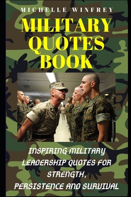 Military Quotes Book: Inspiring Military Leadership Quotes for strength, Persistence and Survival By Michelle Winfrey Cover Image