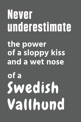 Never underestimate the power of a sloppy kiss and a wet nose of a Swedish Vallhund: For Swedish Vallhund Dog Fans By Wowpooch Press Cover Image