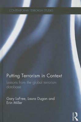 Putting Terrorism in Context: Lessons from the Global Terrorism Database (Contemporary Terrorism Studies)