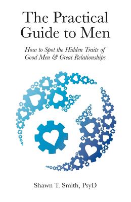 The Practical Guide to Men: How to Spot the Hidden Traits of Good Men and Great Relationships Cover Image