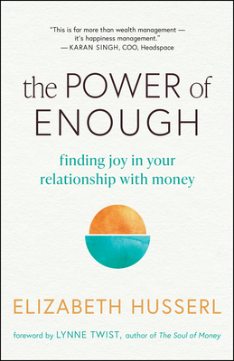 The Power of Enough: Finding Joy in Your Relationship with Money By Elizabeth Husserl, Lynne Twist (Foreword by) Cover Image