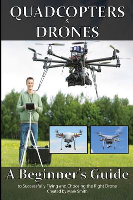 Quadcopters and A Beginner's Guide to Successfully Flying and the Right Drone (Paperback) | Yankee