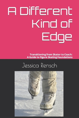 A Different Kind of Edge: Transitioning from Skater to Coach: A Guide to Figure Skating Foundations Cover Image
