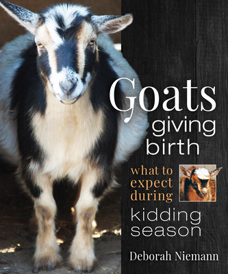 Goats Giving Birth: What to Expect During Kidding Season By Deborah Niemann Cover Image