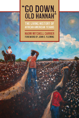 Go Down, Old Hannah: The Living History of African American Texans By Naomi Mitchell Carrier, John E. Fleming (Introduction by) Cover Image